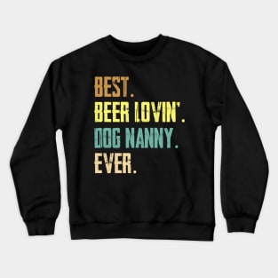 Best Beer Loving Dog Nanny Ever Crewneck Sweatshirt